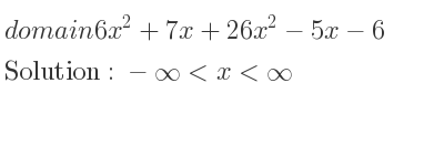 The domain of 6x^2+7x+26x^2-5x-6 is -infinity <x<infinity